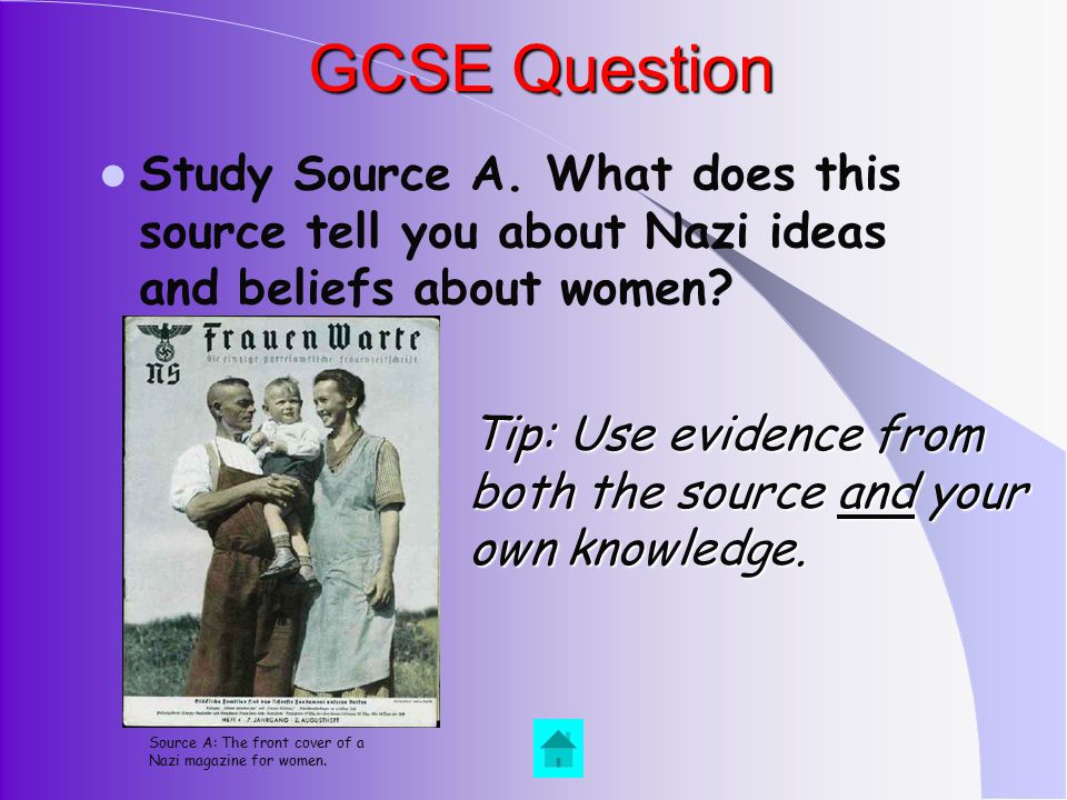 GCSE Question Study Source A. What does this source tell you about Nazi ideas and beliefs about women