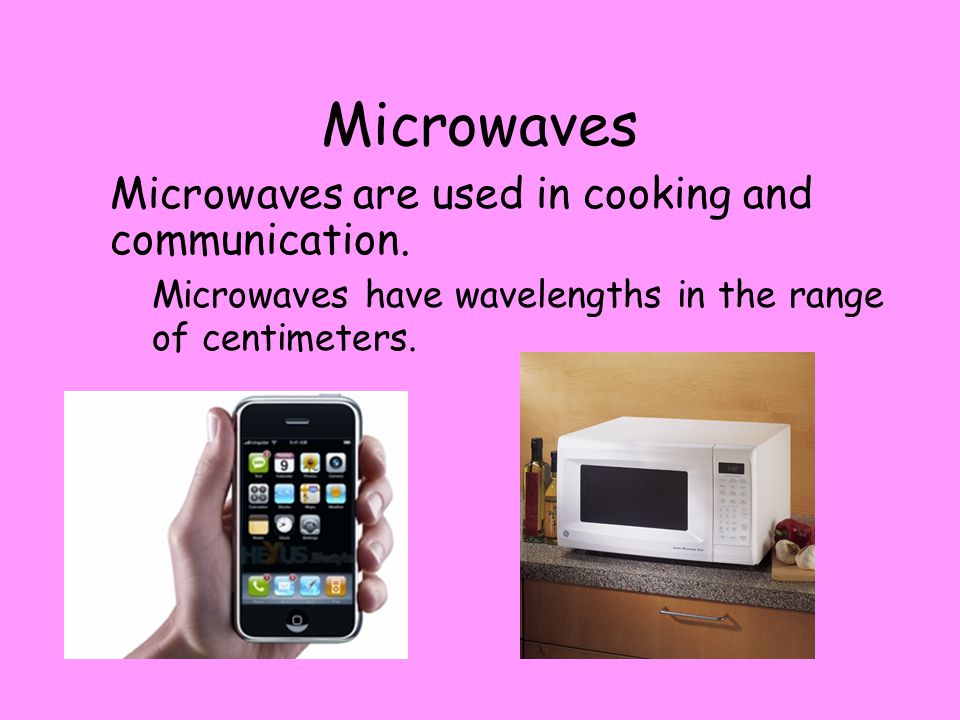Microwaves Microwaves are used in cooking and communication.