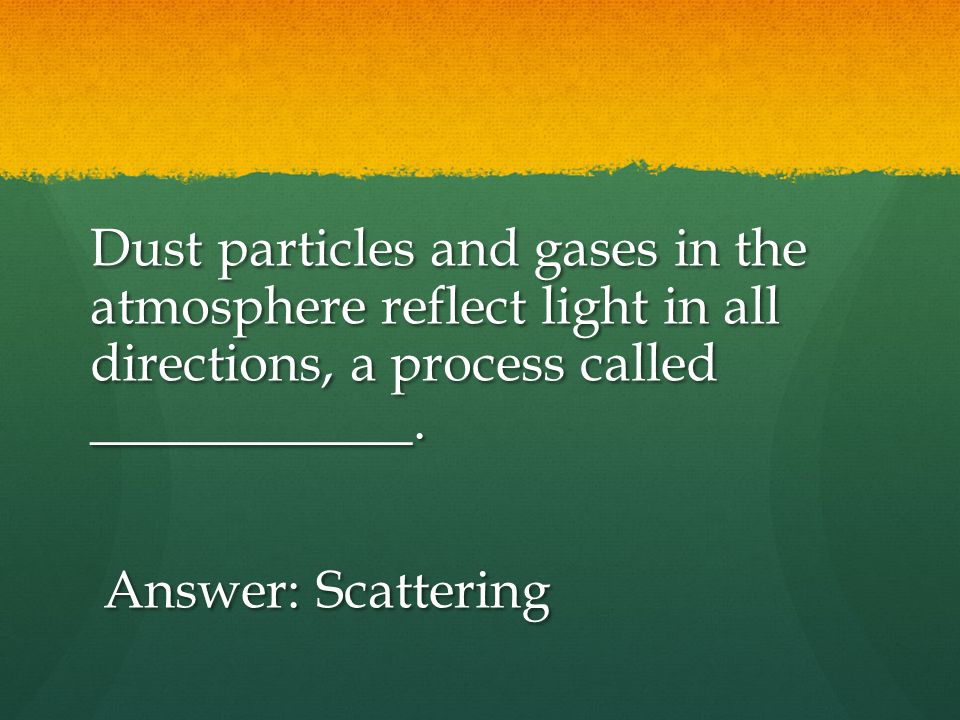 Dust particles and gases in the atmosphere reflect light in all directions, a process called ____________.