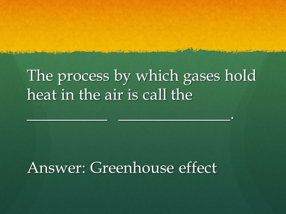 The process by which gases hold heat in the air is call the __________ ______________.