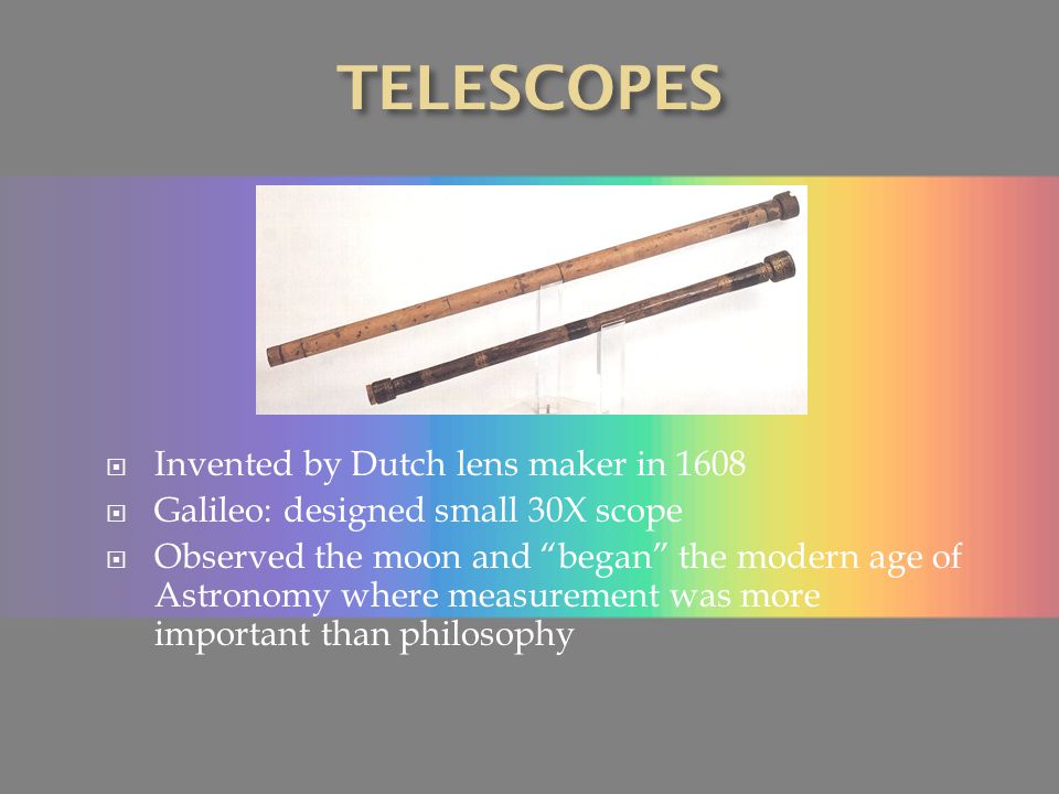 TELESCOPES Invented by Dutch lens maker in 1608