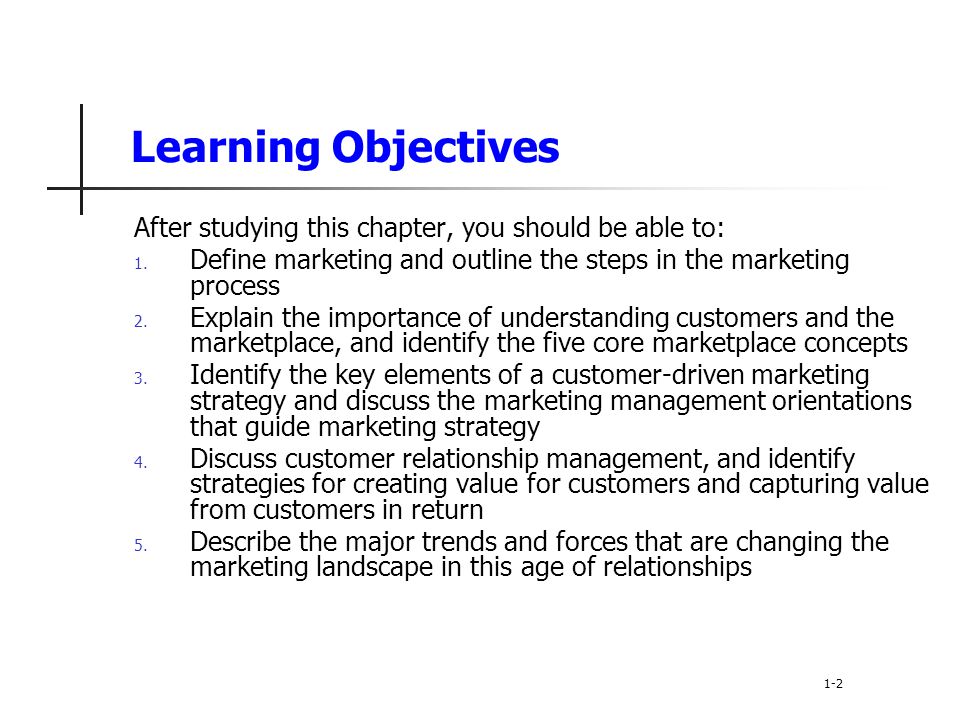 Learning Objectives After studying this chapter, you should be able to: Define marketing and outline the steps in the marketing process.