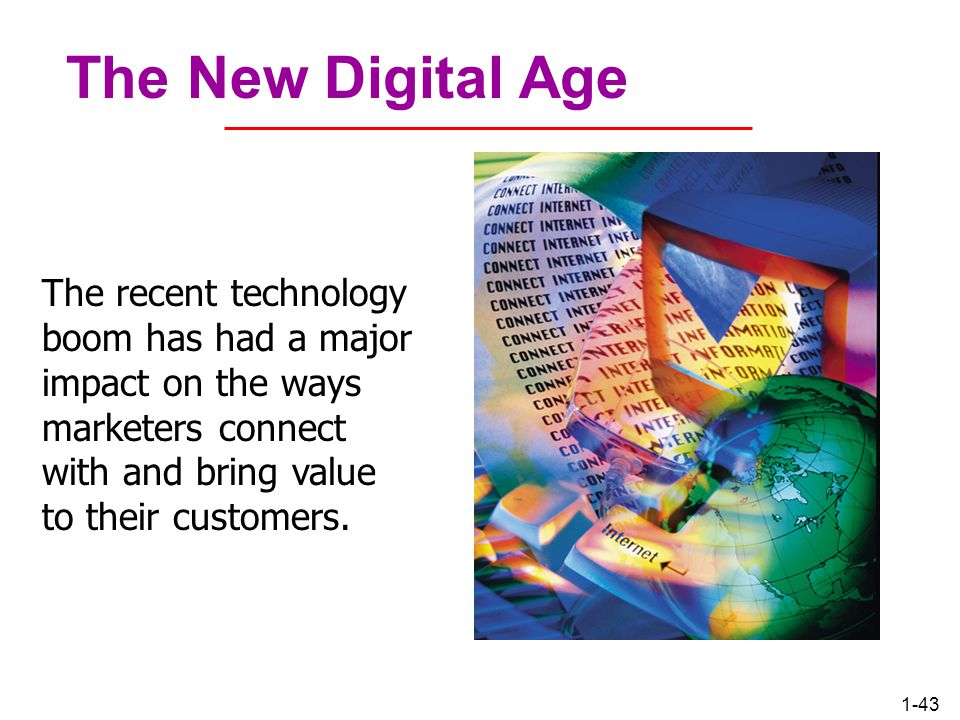 The New Digital Age The recent technology boom has had a major impact on the ways marketers connect with and bring value to their customers.