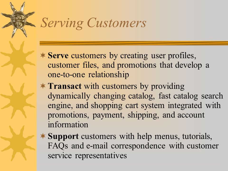 Serving Customers Serve customers by creating user profiles, customer files, and promotions that develop a one-to-one relationship.