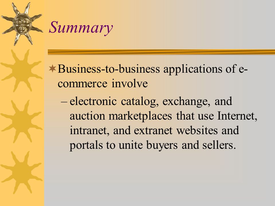 Summary Business-to-business applications of e-commerce involve