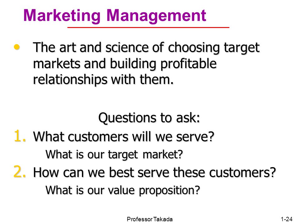 Chapter 1 Marketing Management. The art and science of choosing target markets and building profitable relationships with them.