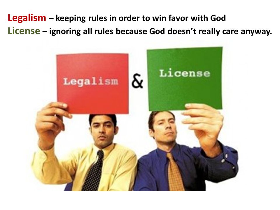 Legalism – keeping rules in order to win favor with God
