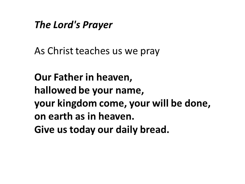 The Lord s Prayer As Christ teaches us we pray. Our Father in heaven, hallowed be your name, your kingdom come, your will be done,