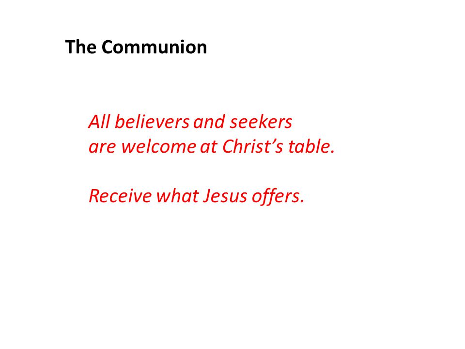 The Communion All believers and seekers are welcome at Christ’s table. Receive what Jesus offers.