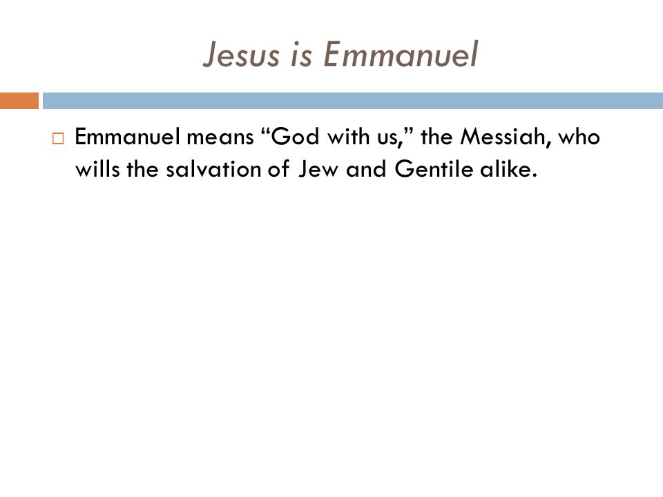 Jesus is Emmanuel Emmanuel means God with us, the Messiah, who wills the salvation of Jew and Gentile alike.