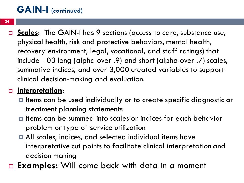 GAIN-I (continued) Examples: Will come back with data in a moment