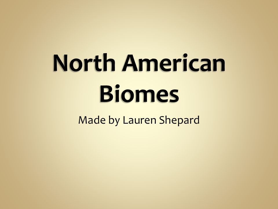 North American Biomes Made by Lauren Shepard