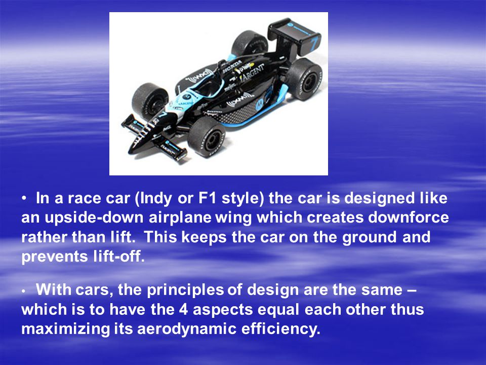 In a race car (Indy or F1 style) the car is designed like an upside-down airplane wing which creates downforce rather than lift. This keeps the car on the ground and prevents lift-off.