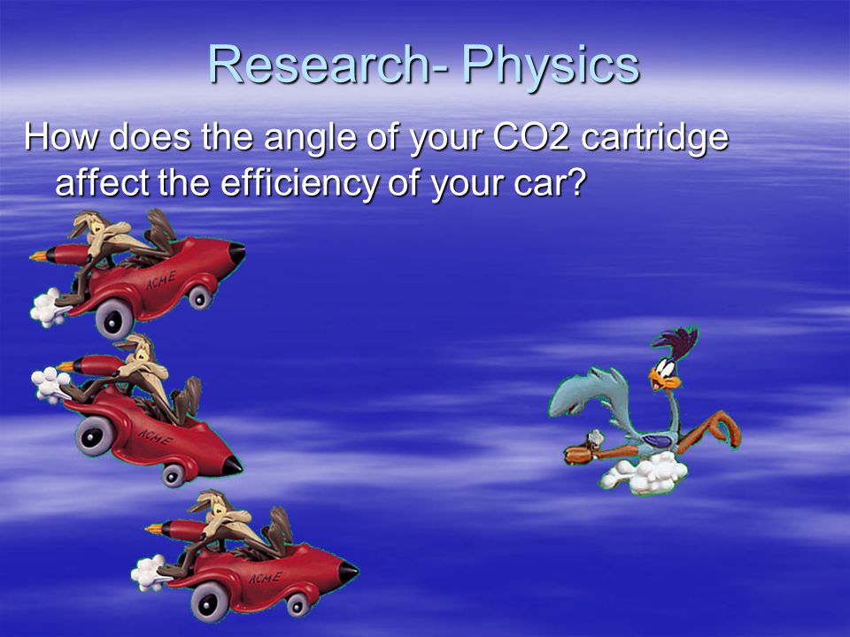 Research- Physics How does the angle of your CO2 cartridge affect the efficiency of your car