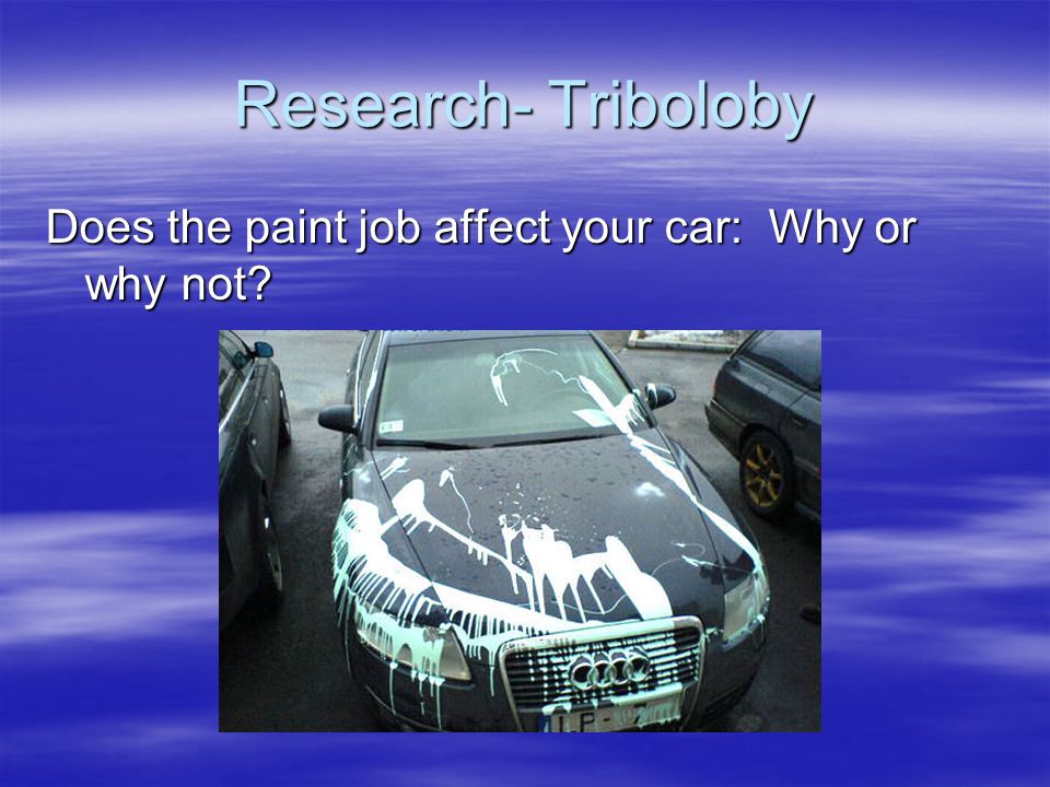 Research- Triboloby Does the paint job affect your car: Why or why not