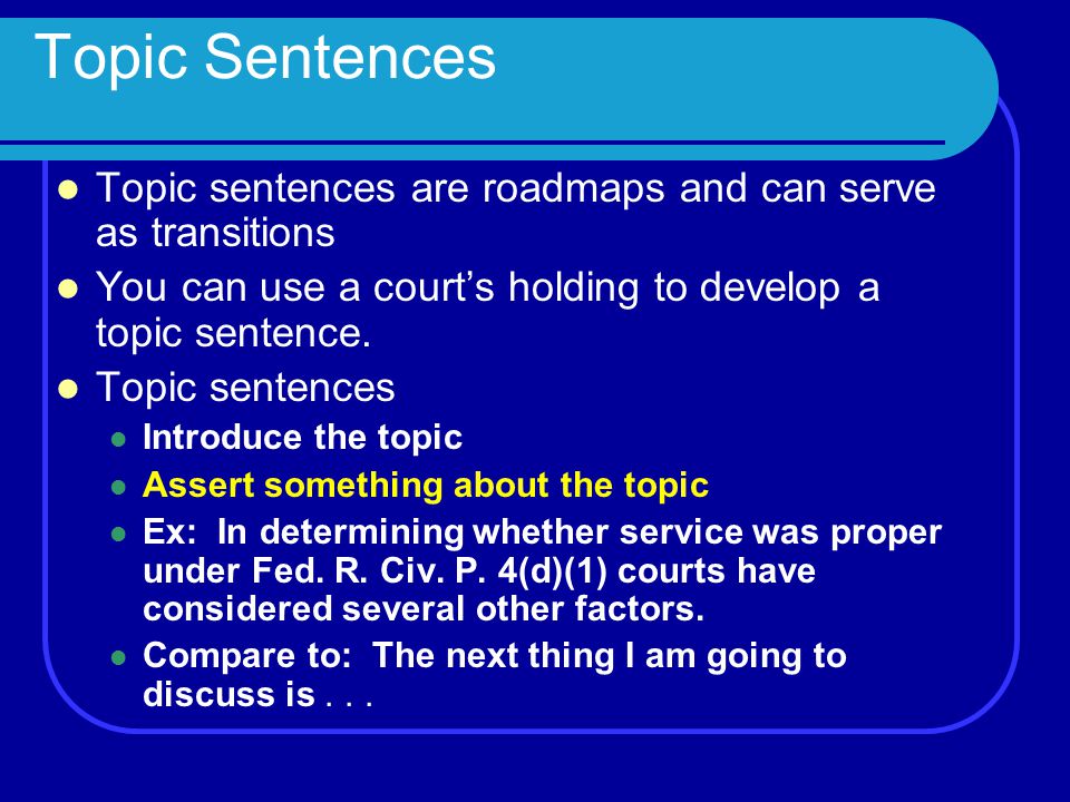 Topic Sentences Topic sentences are roadmaps and can serve as transitions. You can use a court’s holding to develop a topic sentence.