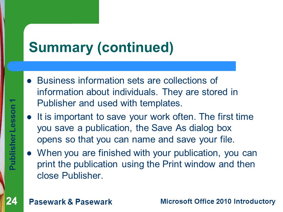 Summary (continued) Business information sets are collections of information about individuals. They are stored in Publisher and used with templates.