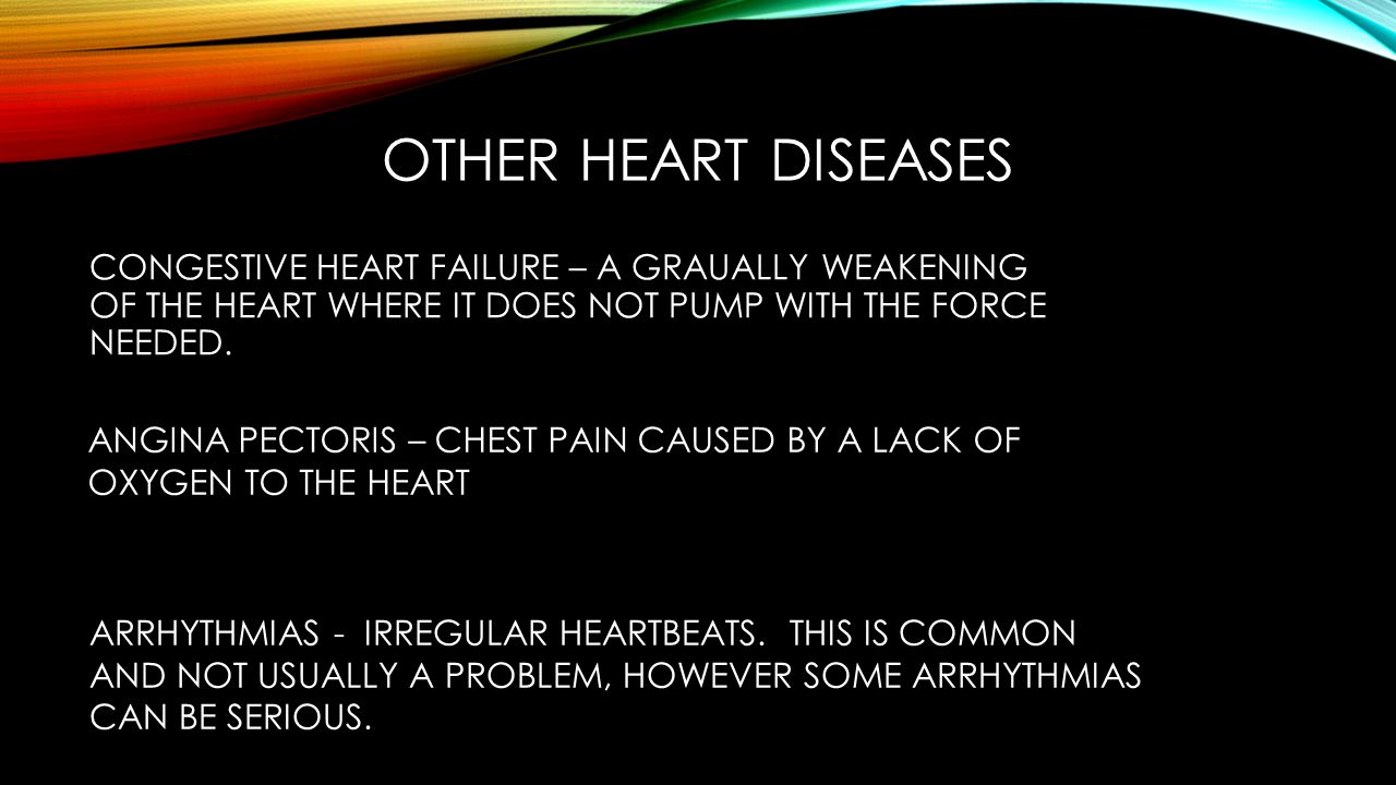OTHER HEART DISEASES CONGESTIVE HEART FAILURE – A GRAUALLY WEAKENING OF THE HEART WHERE IT DOES NOT PUMP WITH THE FORCE NEEDED.