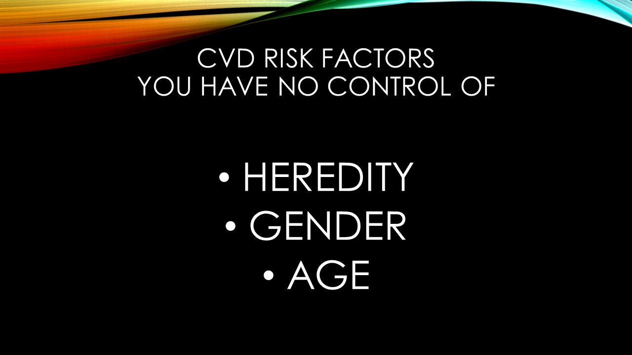 CVD RISK FACTORS YOU HAVE NO CONTROL OF
