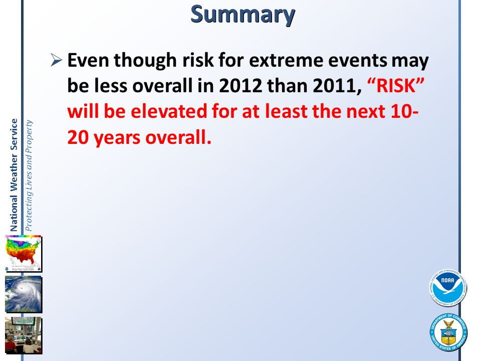 Summary Even though risk for extreme events may be less overall in 2012 than 2011, RISK will be elevated for at least the next years overall.