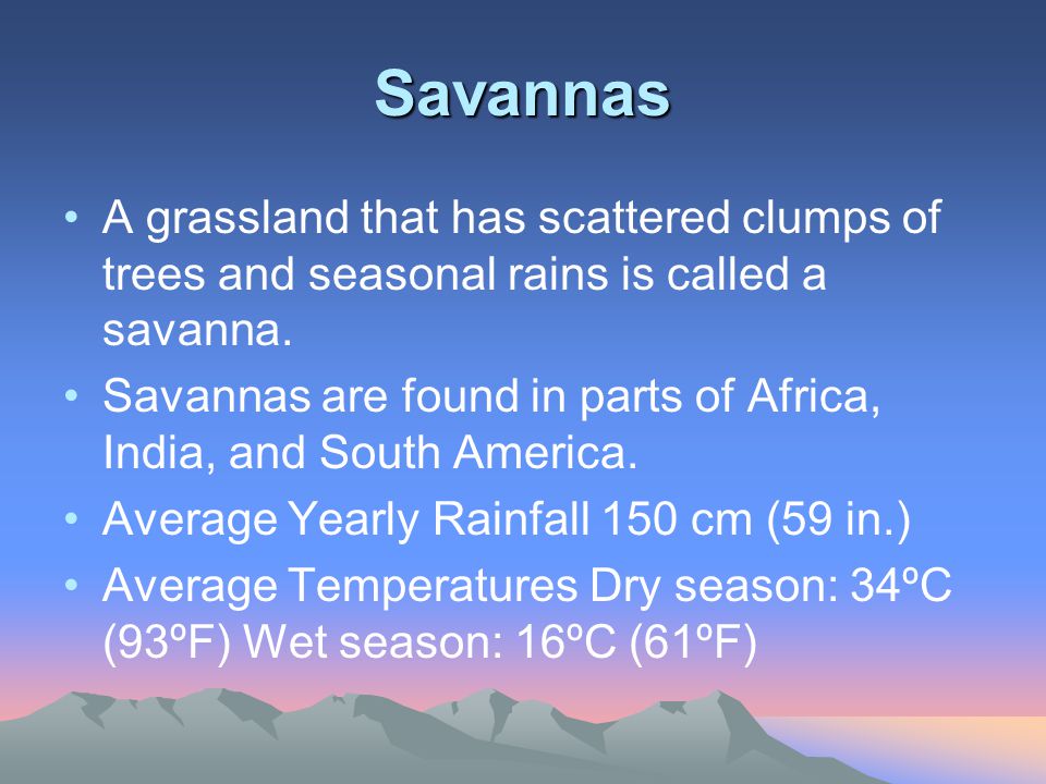 Savannas A grassland that has scattered clumps of trees and seasonal rains is called a savanna.