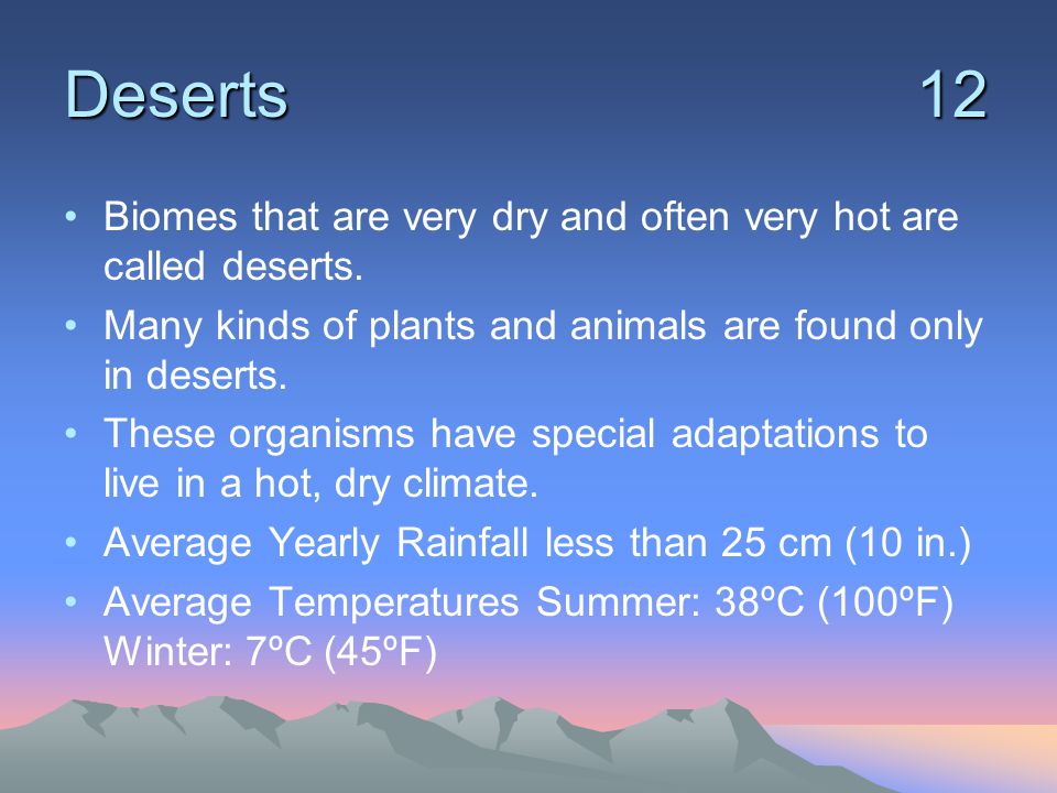 Deserts 12 Biomes that are very dry and often very hot are called deserts.