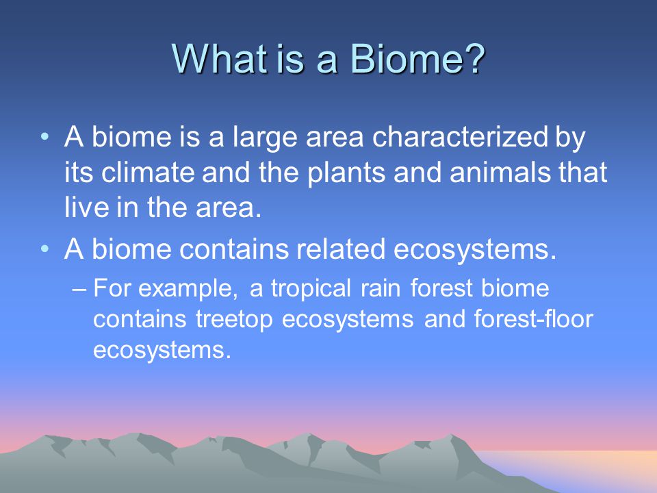 What is a Biome A biome is a large area characterized by its climate and the plants and animals that live in the area.