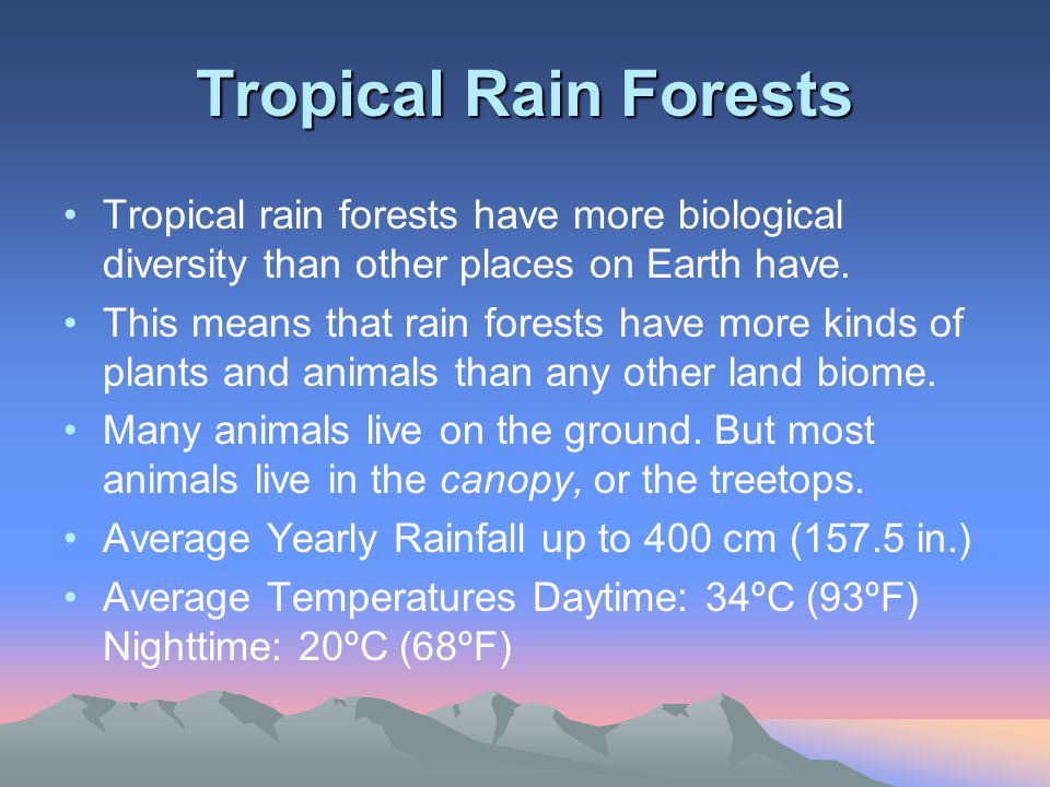 Tropical Rain Forests Tropical rain forests have more biological diversity than other places on Earth have.