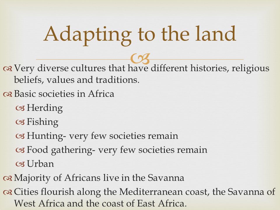 Adapting to the land Very diverse cultures that have different histories, religious beliefs, values and traditions.