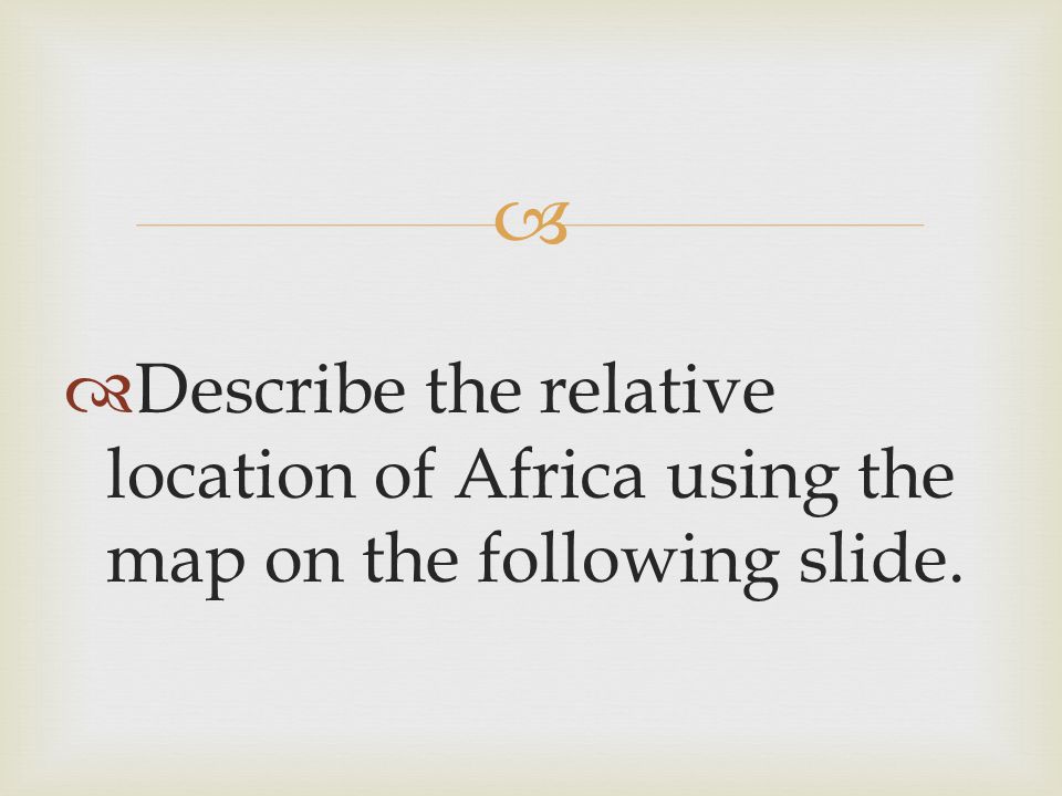 Describe the relative location of Africa using the map on the following slide.
