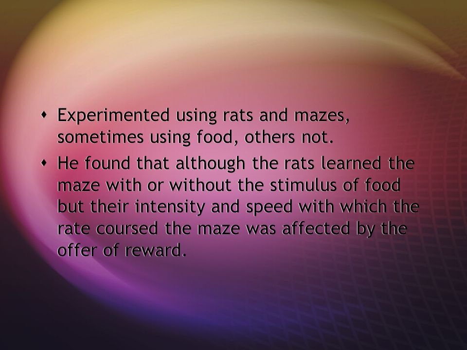 Experimented using rats and mazes, sometimes using food, others not.