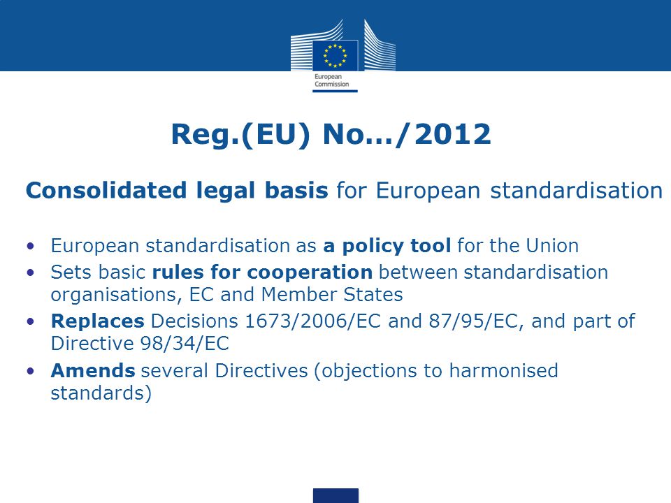 Reg.(EU) No…/2012 Consolidated legal basis for European standardisation. European standardisation as a policy tool for the Union.