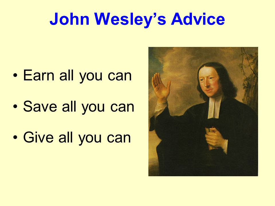 John Wesley’s Advice Earn all you can Save all you can