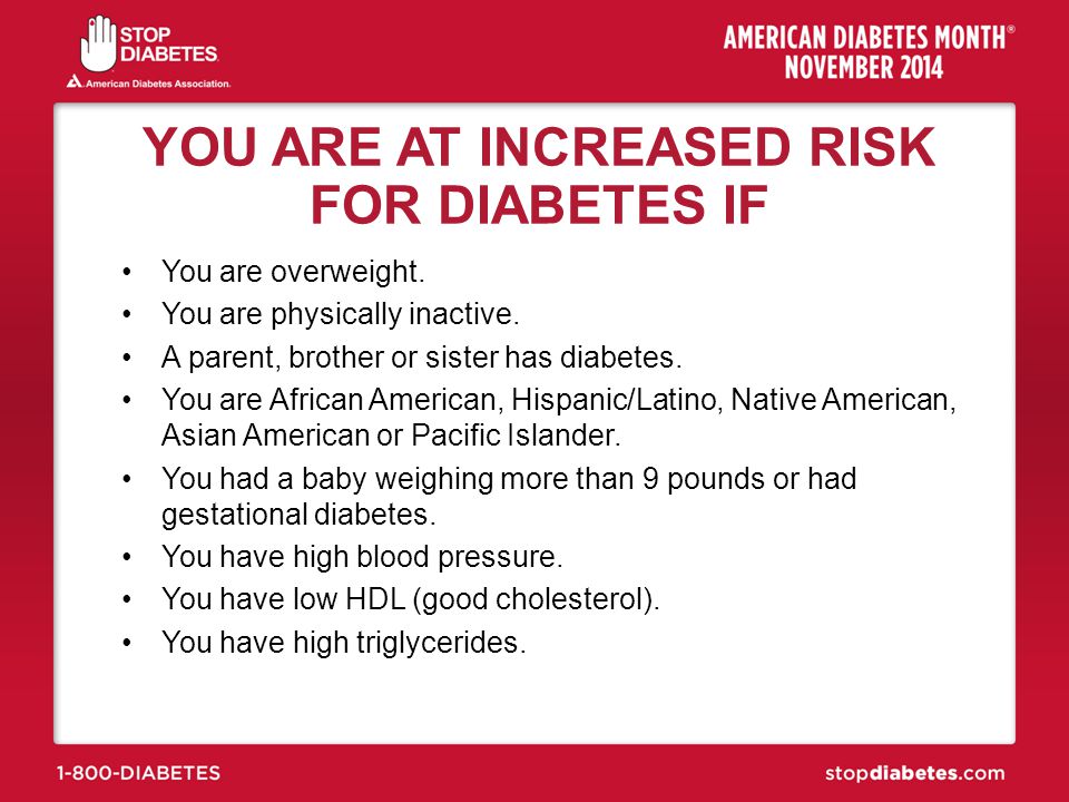 YOU ARE AT INCREASED RISK FOR DIABETES IF