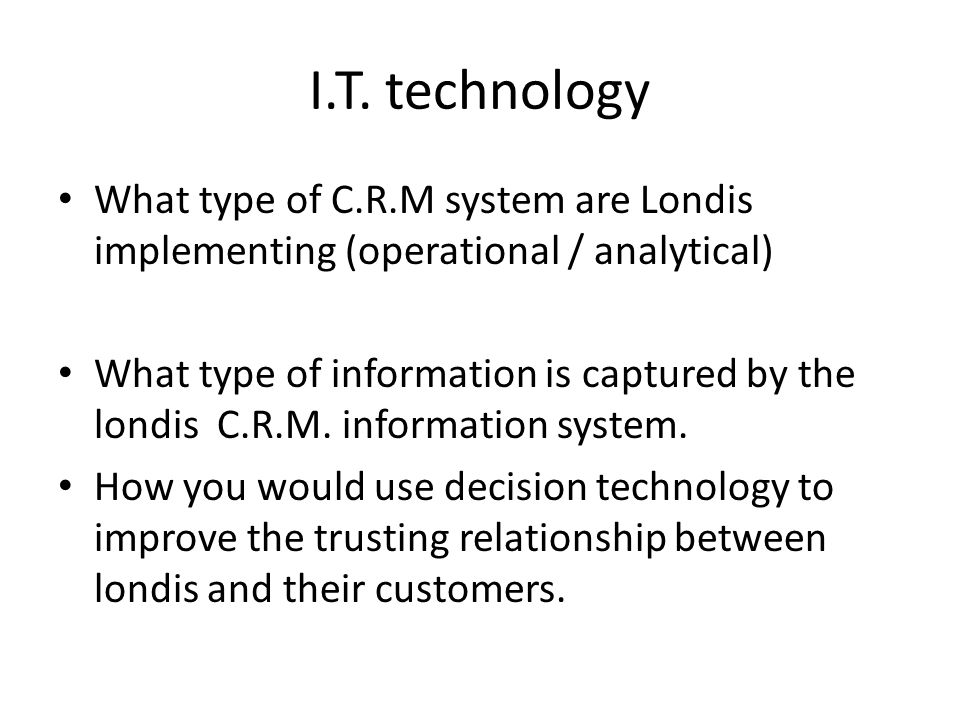 I.T. technology What type of C.R.M system are Londis implementing (operational / analytical)