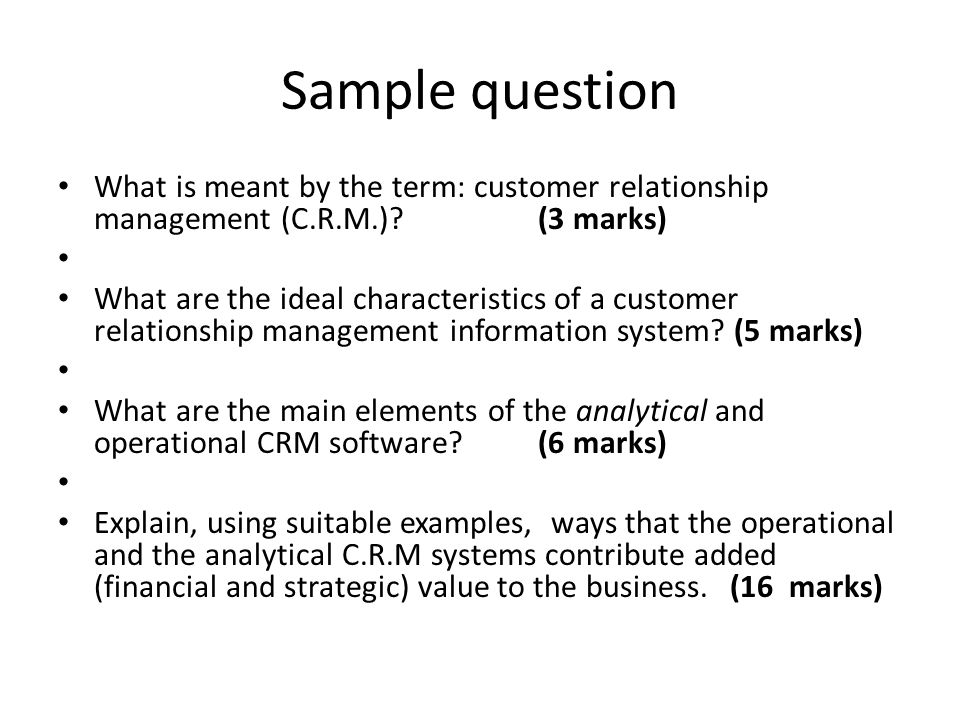 Sample question What is meant by the term: customer relationship management (C.R.M.) (3 marks)