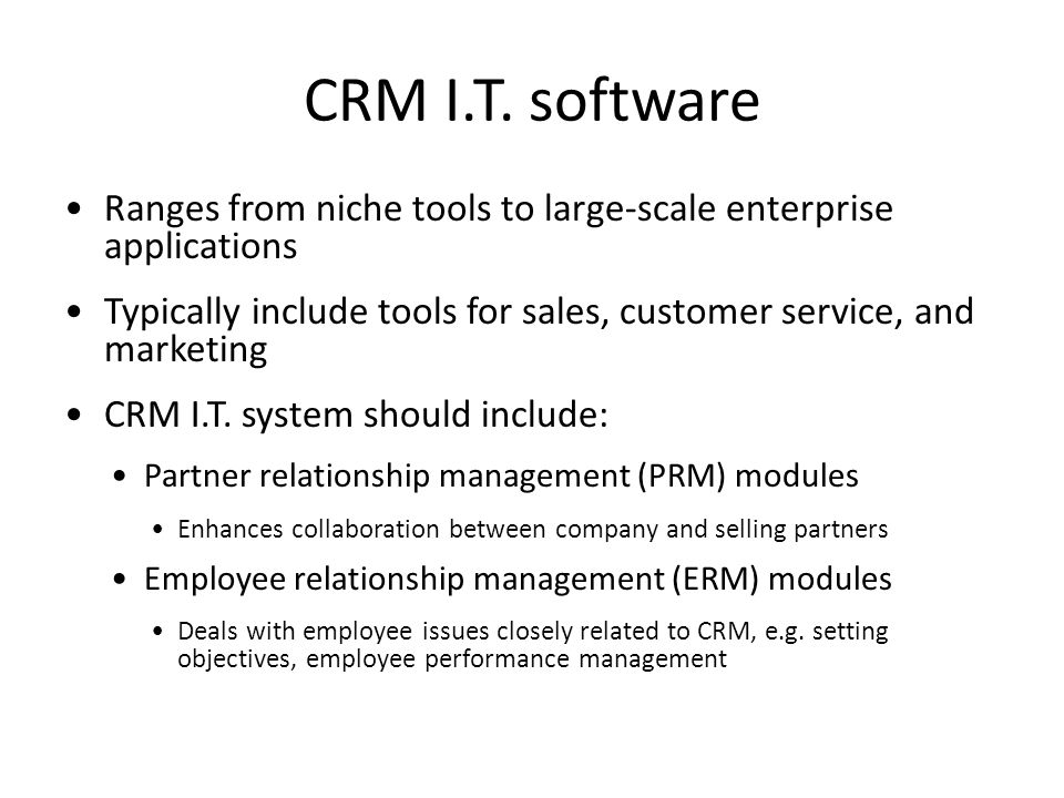 CRM I.T. software Ranges from niche tools to large-scale enterprise applications. Typically include tools for sales, customer service, and marketing.
