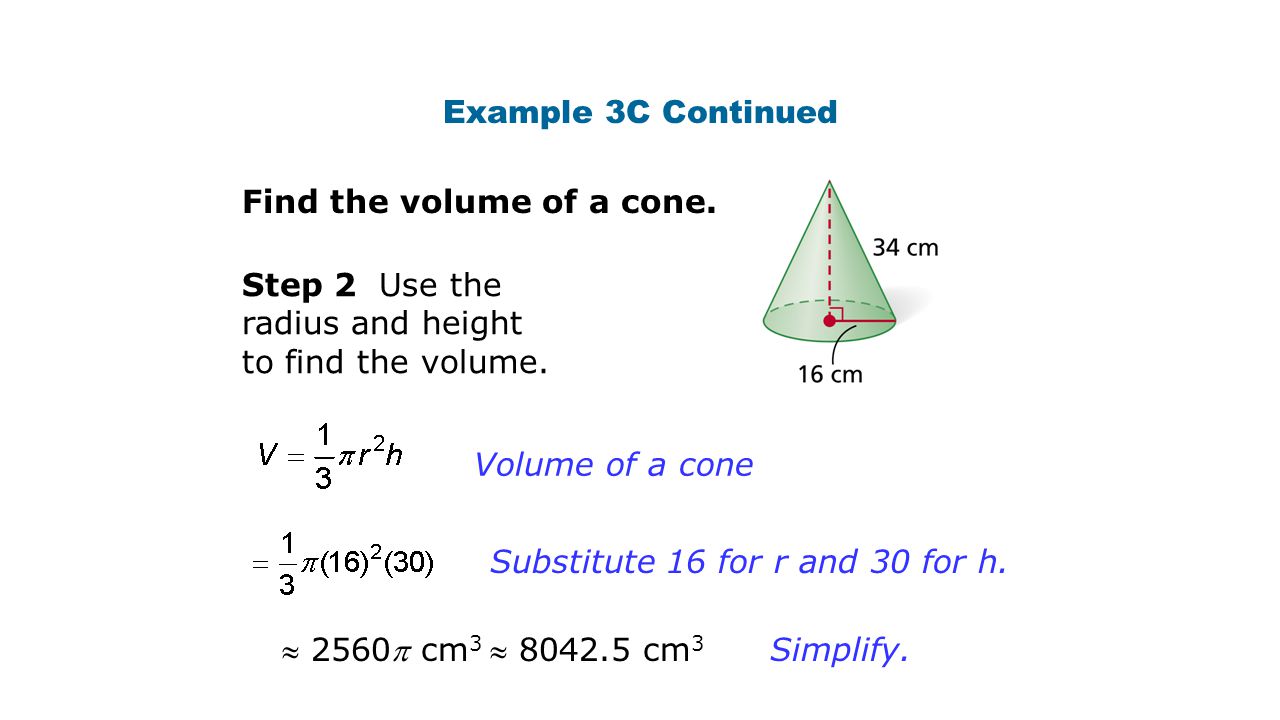 Example 3C Continued Find the volume of a cone. Step 2 Use the radius and height to find the volume.