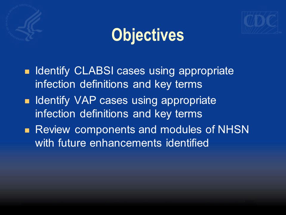 Objectives Identify CLABSI cases using appropriate infection definitions and key terms.