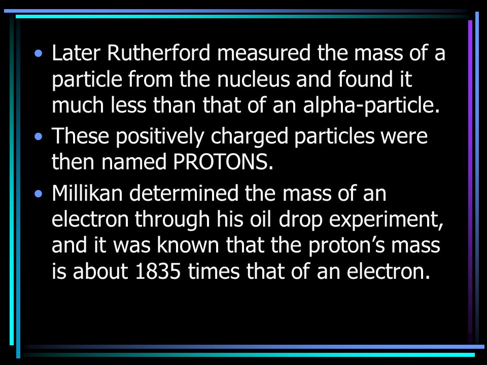 Later Rutherford measured the mass of a particle from the nucleus and found it much less than that of an alpha-particle.