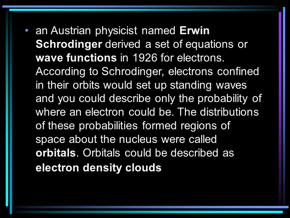 an Austrian physicist named Erwin Schrodinger derived a set of equations or wave functions in 1926 for electrons.