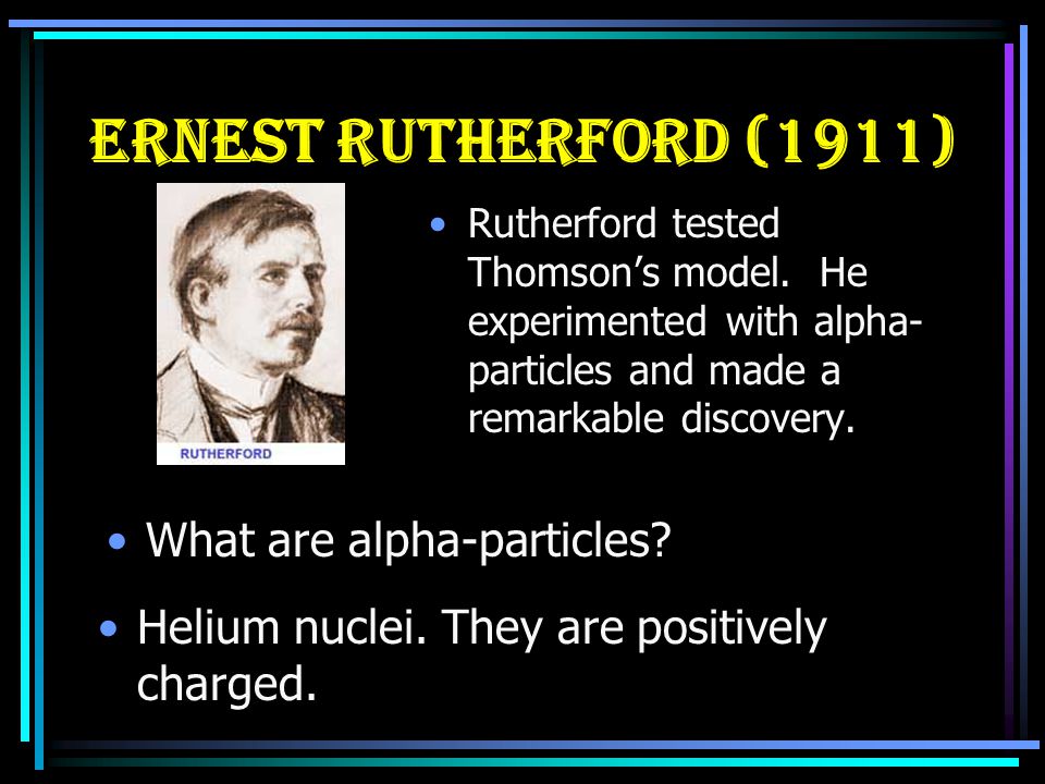ERNEST RUTHERFORD (1911) What are alpha-particles