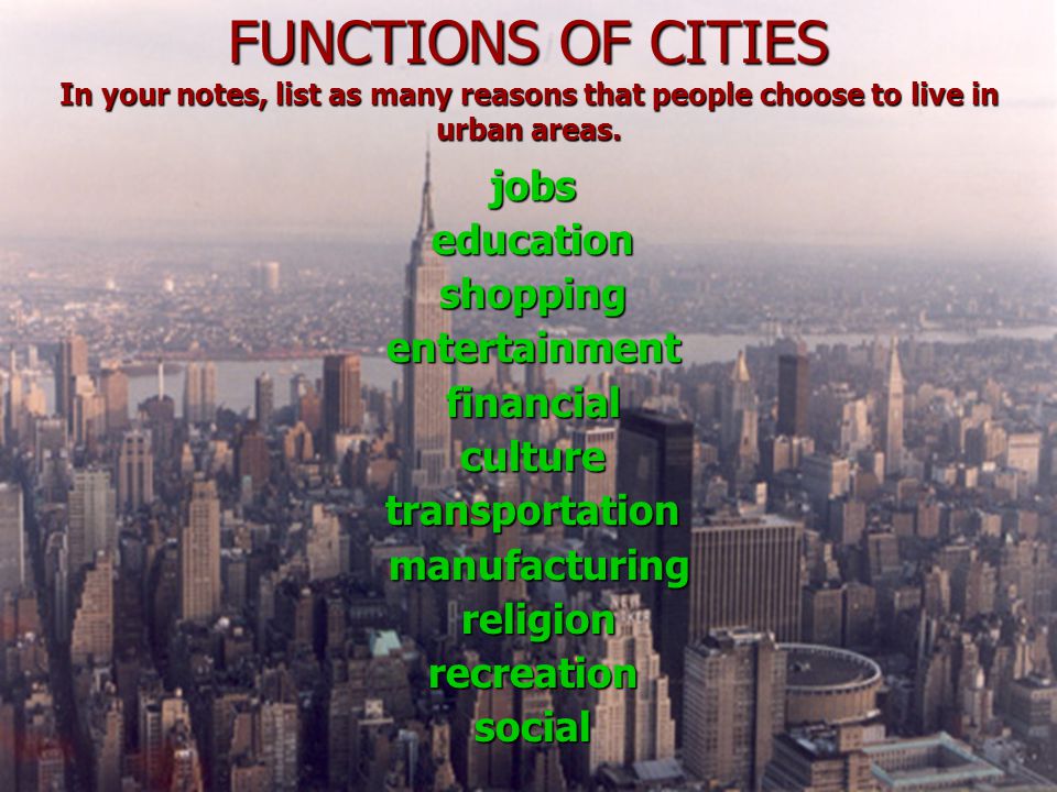 FUNCTIONS OF CITIES In your notes, list as many reasons that people choose to live in urban areas.