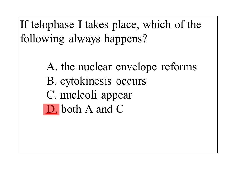 If telophase I takes place, which of the following always happens. A
