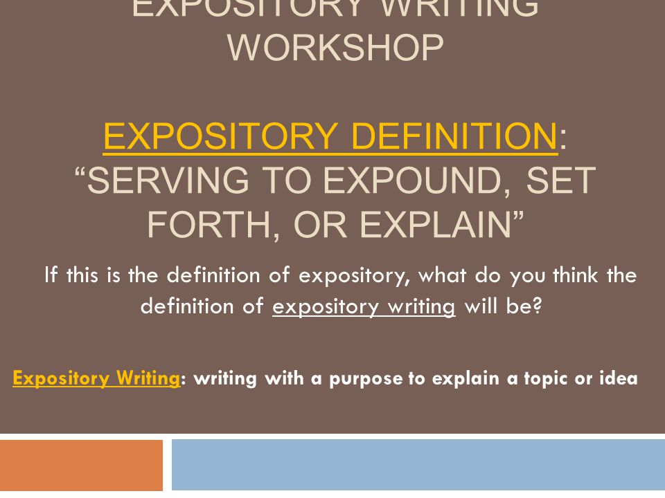 Expository Writing: writing with a purpose to explain a topic or idea