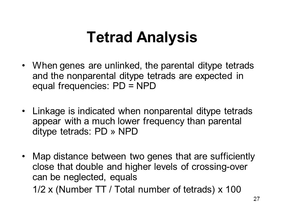 Tetrad Analysis When genes are unlinked, the parental ditype tetrads and the nonparental ditype tetrads are expected in equal frequencies: PD = NPD.