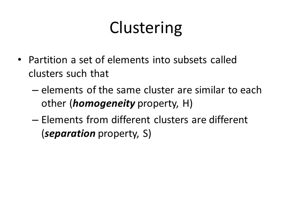 Clustering Partition a set of elements into subsets called clusters such that.