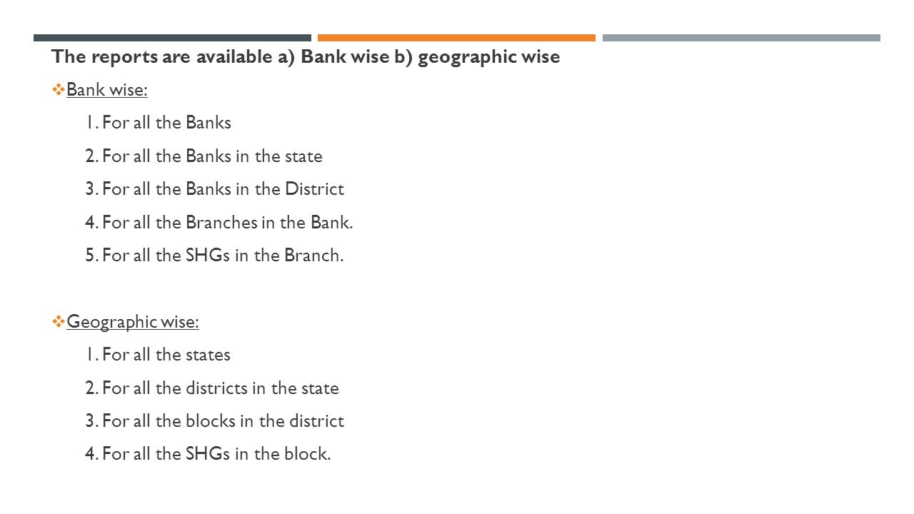 The reports are available a) Bank wise b) geographic wise