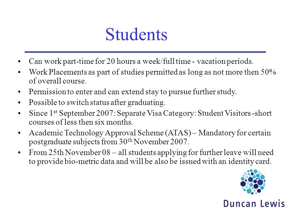 Students Can work part-time for 20 hours a week/full time - vacation periods.