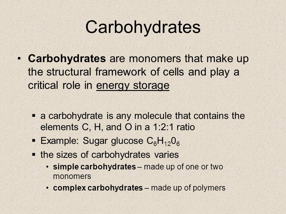 Carbohydrates Carbohydrates are monomers that make up the structural framework of cells and play a critical role in energy storage.